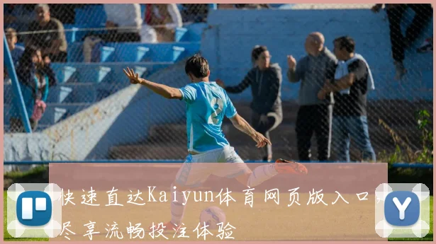 快速直达Kaiyun体育网页版入口，尽享流畅投注体验