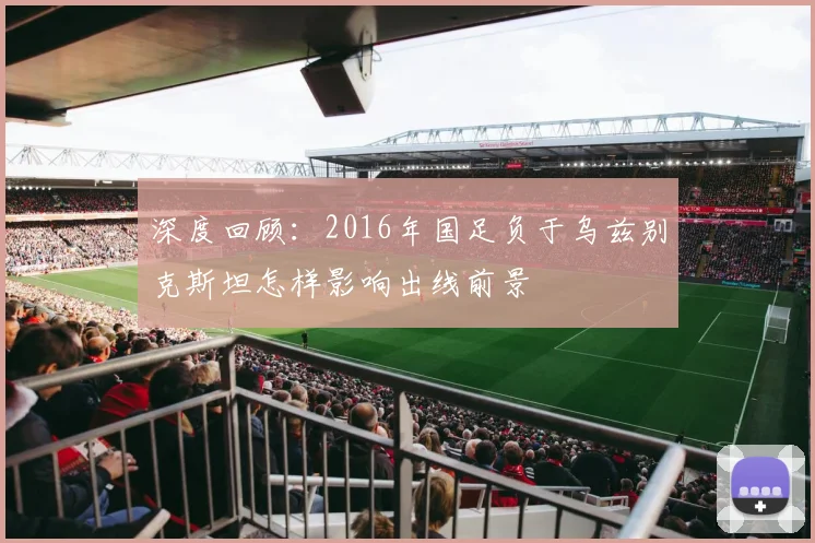 深度回顾：2016年国足负于乌兹别克斯坦怎样影响出线前景